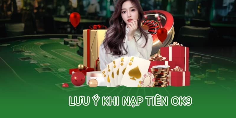 Hướng dẫn nạp tiền OK9 – Nhanh chóng, bảo mật, tiện lợi 3 một số lưu ý khi nạp tiền