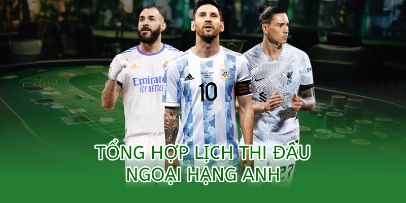 Tổng hợp lịch thi đấu ngoại hạng anh 2025